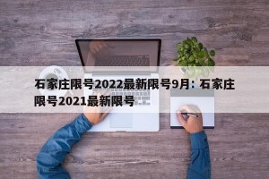石家庄限号2022最新限号9月: 石家庄限号2021最新限号