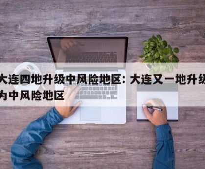 大连四地升级中风险地区: 大连又一地升级为中风险地区