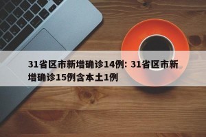 31省区市新增确诊14例: 31省区市新增确诊15例含本土1例