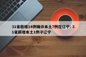 31省新增14例确诊本土7例在辽宁: 31省新增本土1例子辽宁
