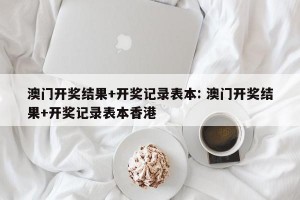 澳门开奖结果+开奖记录表本: 澳门开奖结果+开奖记录表本香港