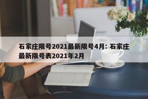石家庄限号2021最新限号4月: 石家庄最新限号表2021年2月
