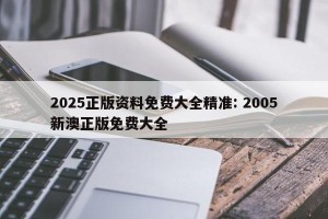 2025正版资料免费大全精准: 2005新澳正版免费大全