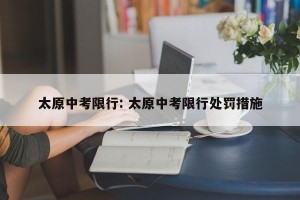 太原中考限行: 太原中考限行处罚措施