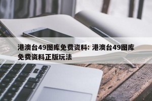 港澳台49图库免费资料: 港澳台49图库免费资料正版玩法
