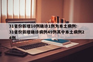31省份新增10例确诊1例为本土病例: 31省份新增确诊病例49例其中本土病例24例