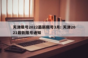 天津限号2022最新限号3月: 天津2021最新限号通知