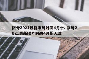 限号2021最新限号时间4月份: 限号2021最新限号时间4月份天津