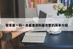 管家婆一码一肖最准资料最完整的简单介绍