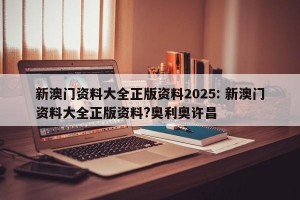 新澳门资料大全正版资料2025: 新澳门资料大全正版资料?奥利奥许昌