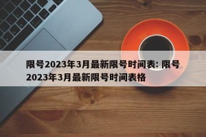 限号2023年3月最新限号时间表: 限号2023年3月最新限号时间表格
