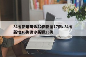 31省新增确诊22例新疆17例: 31省新增16例确诊新疆13例