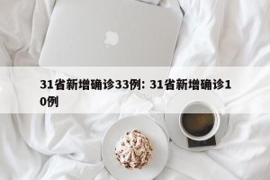 31省新增确诊33例: 31省新增确诊10例