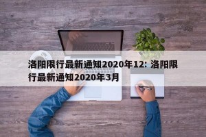 洛阳限行最新通知2020年12: 洛阳限行最新通知2020年3月