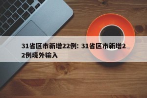 31省区市新增22例: 31省区市新增22例境外输入