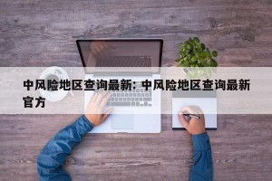 中风险地区查询最新: 中风险地区查询最新官方