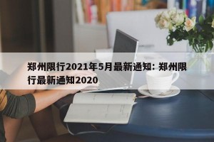 郑州限行2021年5月最新通知: 郑州限行最新通知2020