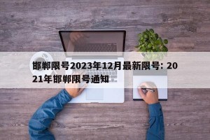 邯郸限号2023年12月最新限号: 2021年邯郸限号通知