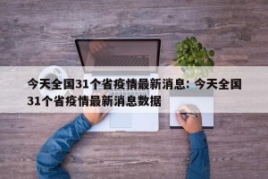 今天全国31个省疫情最新消息: 今天全国31个省疫情最新消息数据