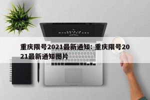 重庆限号2021最新通知: 重庆限号2021最新通知图片