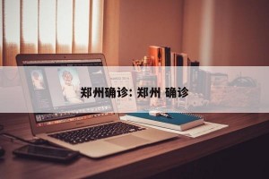 郑州确诊: 郑州 确诊