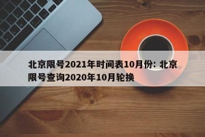 北京限号2021年时间表10月份: 北京限号查询2020年10月轮换