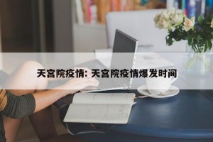 天宫院疫情: 天宫院疫情爆发时间