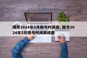 限号2024年5月限号时间表: 限号2024年5月限号时间表成都