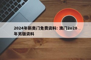 2024年新奥门免费资料: 澳门2o20年另版资料
