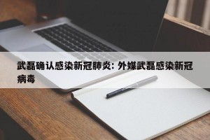 武磊确认感染新冠肺炎: 外媒武磊感染新冠病毒