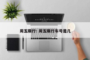周五限行: 周五限行车号是几