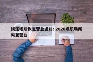 娱乐场所恢复营业通知: 2020娱乐场所恢复营业