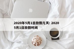 2020年5月1日放假几天: 2020 5月1日放假时间