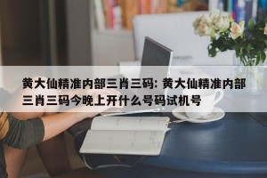黄大仙精准内部三肖三码: 黄大仙精准内部三肖三码今晚上开什么号码试机号