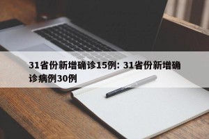 31省份新增确诊15例: 31省份新增确诊病例30例