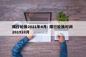 限行轮换2021年4月: 限行轮换时间 201910月