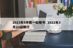 2023年5月新一轮限号: 2021年3月23日限行