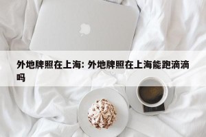 外地牌照在上海: 外地牌照在上海能跑滴滴吗