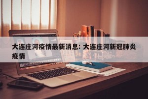 大连庄河疫情最新消息: 大连庄河新冠肺炎疫情
