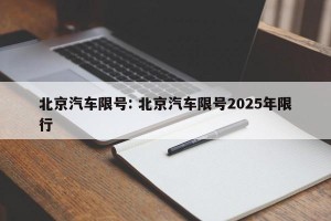 北京汽车限号: 北京汽车限号2025年限行