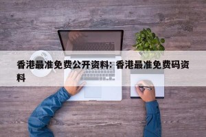 香港最准免费公开资料: 香港最准免费码资料