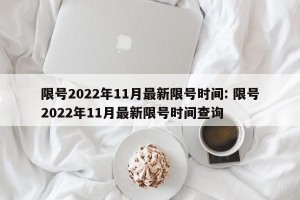 限号2022年11月最新限号时间: 限号2022年11月最新限号时间查询