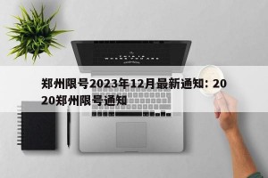 郑州限号2023年12月最新通知: 2020郑州限号通知